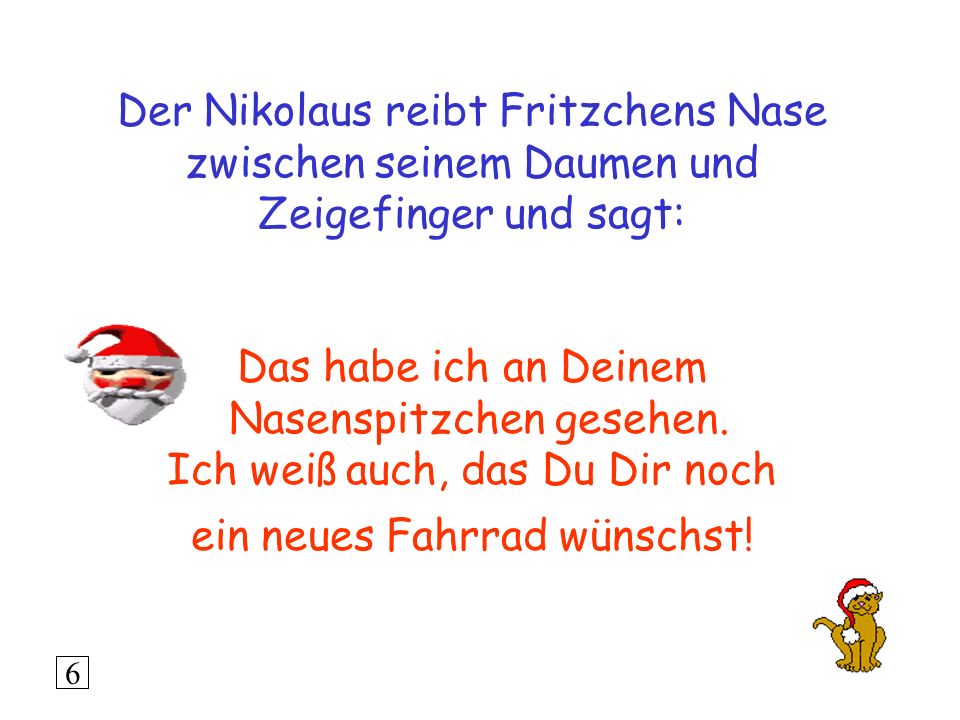 Der Nikolaus reibt Fritzchens Nase zwischen seinem Daumen und Zeigefinger und sagt: Das habe ich an Deinem Nasenspitzchen gesehen. Ich weiß auch, das Du Dir noch ein neues Fahrrad wünschst!