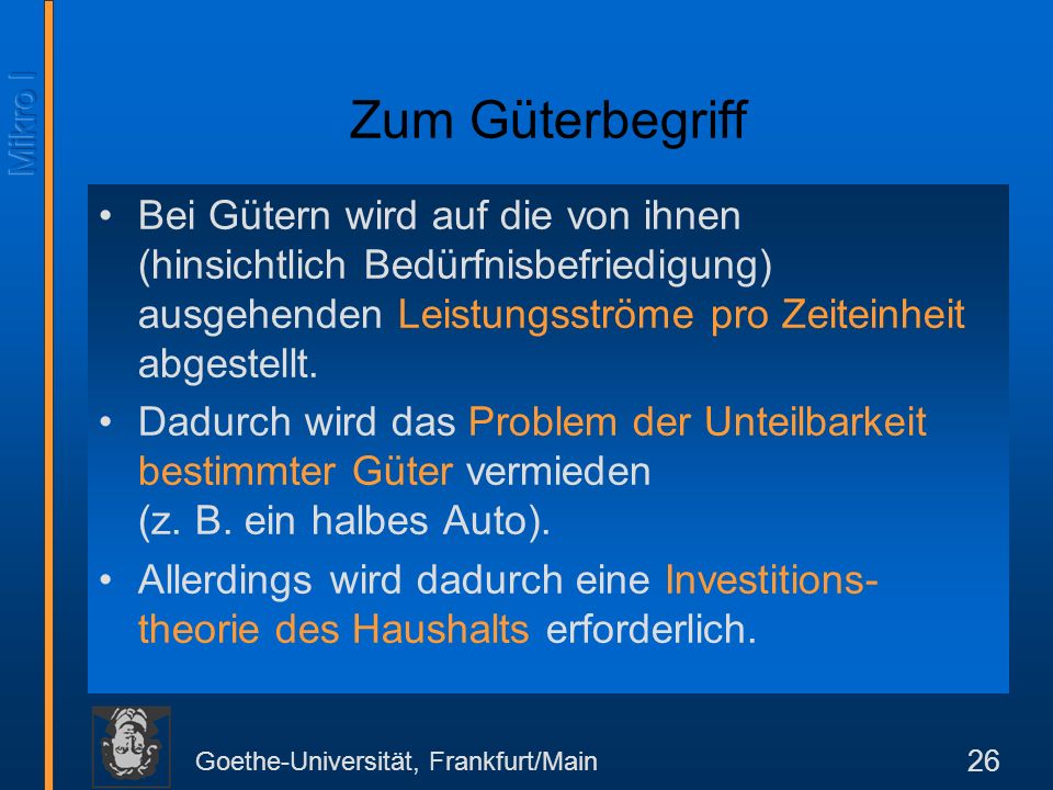 Zum Güterbegriff Bei Gütern wird auf die von ihnen (hinsichtlich Bedürfnisbefriedigung) ausgehenden Leistungsströme pro Zeiteinheit abgestellt.