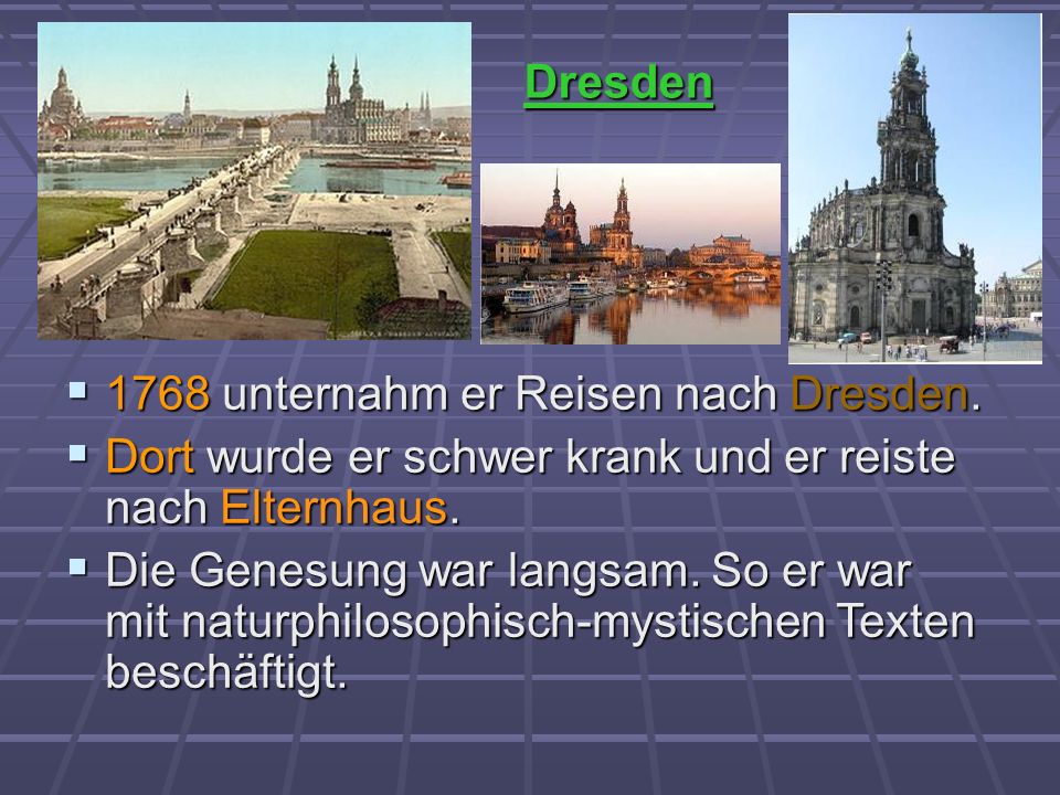 Dresden 1768 unternahm er Reisen nach Dresden. Dort wurde er schwer krank und er reiste nach Elternhaus.