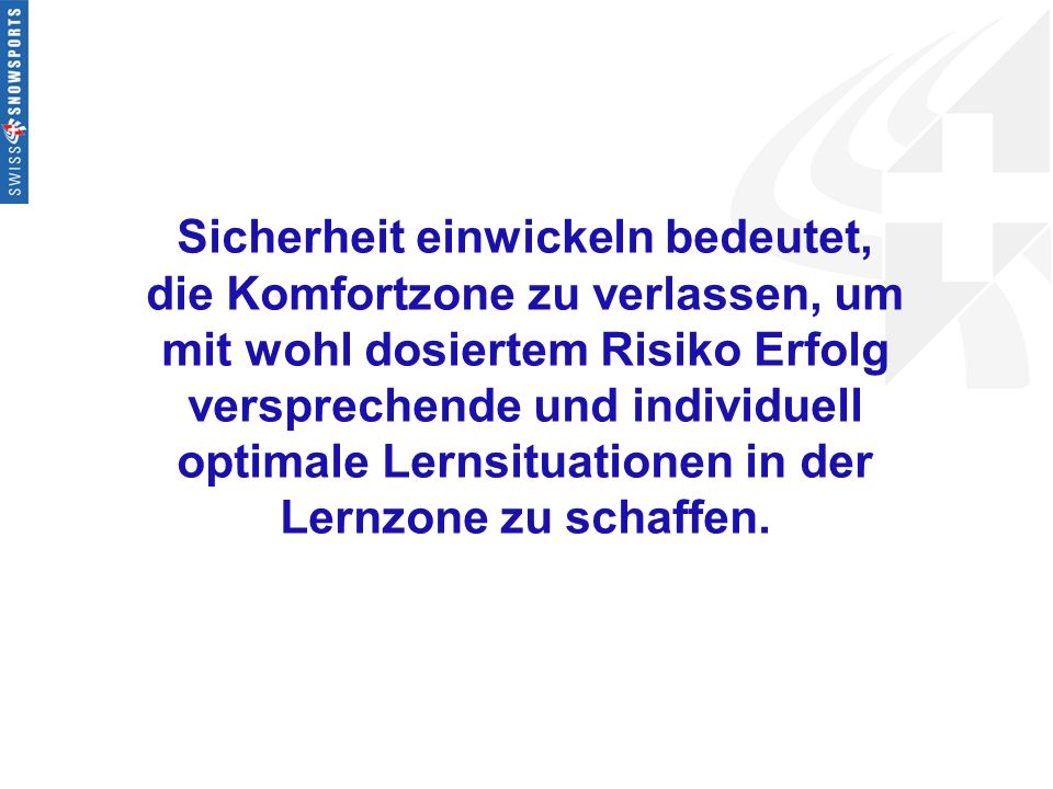 Sicherheit einwickeln bedeutet, die Komfortzone zu verlassen, um mit wohl dosiertem Risiko Erfolg versprechende und individuell optimale Lernsituationen in der Lernzone zu schaffen.