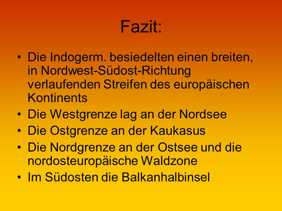 Fazit: Die Indogerm. besiedelten einen breiten, in Nordwest-Südost-Richtung verlaufenden Streifen des europäischen Kontinents.