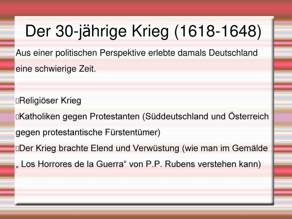 Der 30-jährige Krieg ( ) Aus einer politischen Perspektive erlebte damals Deutschland eine schwierige Zeit.