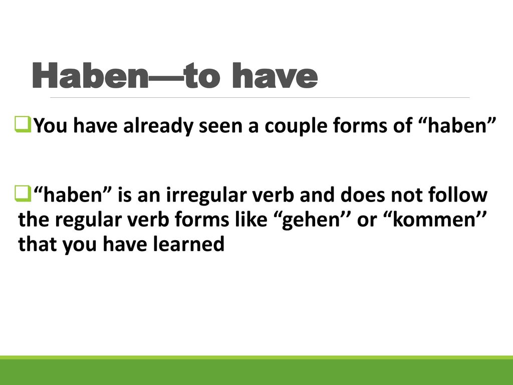 Haben—to have You have already seen a couple forms of haben
