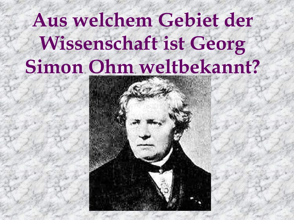 Aus welchem Gebiet der Wissenschaft ist Georg Simon Ohm weltbekannt