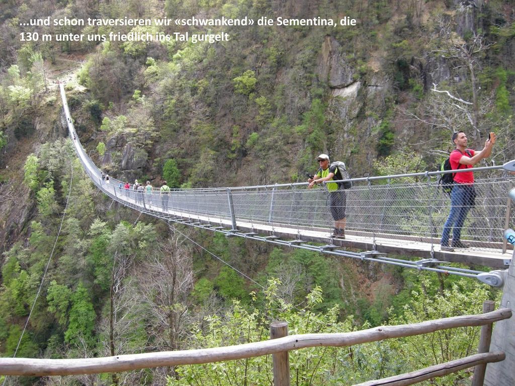 ...und schon traversieren wir «schwankend» die Sementina, die 130 m unter uns friedlich ins Tal gurgelt