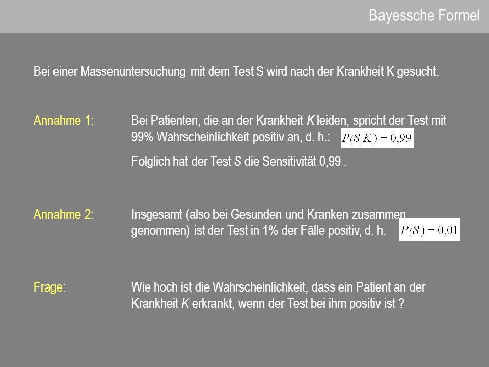 Bayessche Formel Bei einer Massenuntersuchung mit dem Test S wird nach der Krankheit K gesucht.