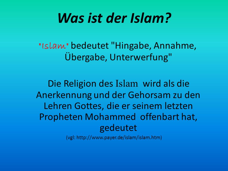 Was ist der Islam Islam bedeutet Hingabe, Annahme, Übergabe, Unterwerfung