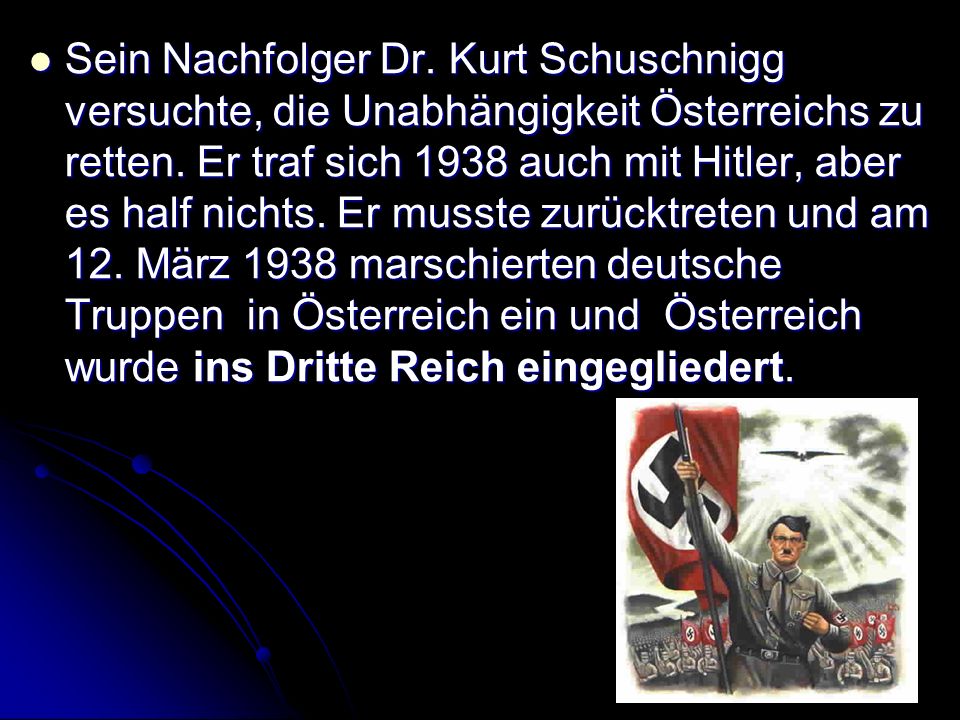 Sein Nachfolger Dr. Kurt Schuschnigg versuchte, die Unabhängigkeit Österreichs zu retten.