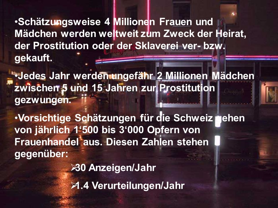 Schätzungsweise 4 Millionen Frauen und Mädchen werden weltweit zum Zweck der Heirat, der Prostitution oder der Sklaverei ver- bzw. gekauft.