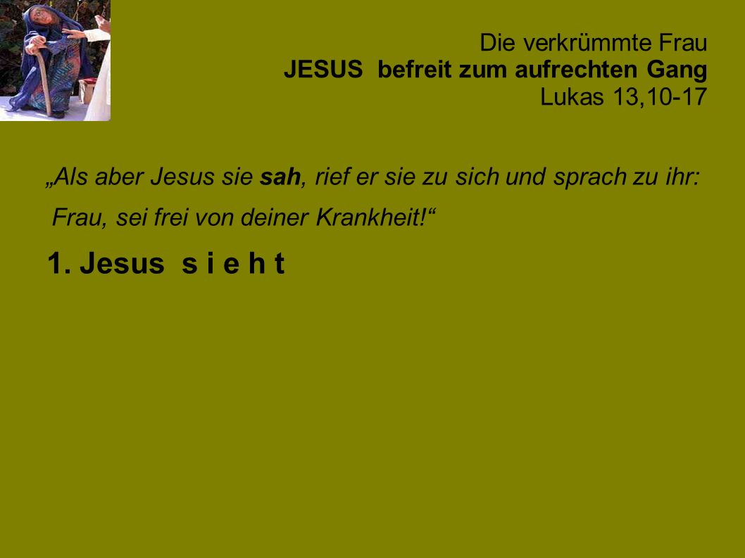 Die verkrümmte Frau JESUS befreit zum aufrechten Gang Lukas 13,10-17