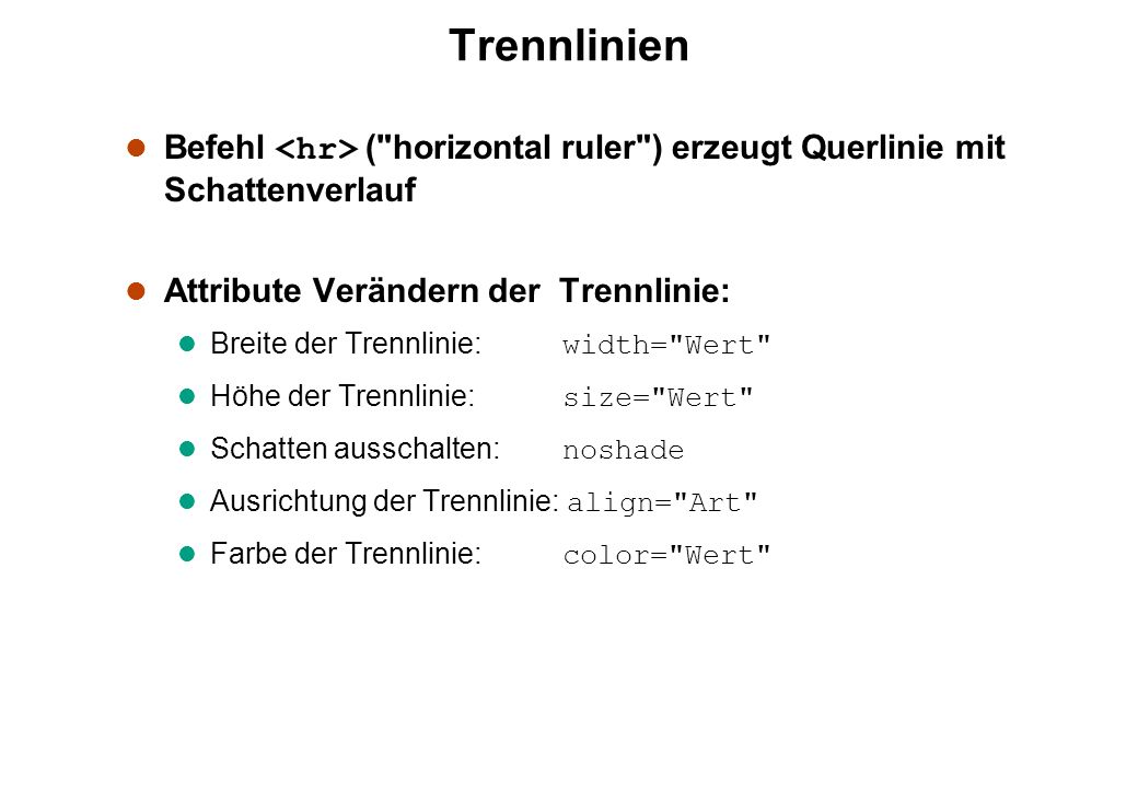 Trennlinien Befehl <hr> ( horizontal ruler ) erzeugt Querlinie mit Schattenverlauf. Attribute Verändern der Trennlinie: