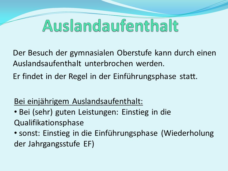 Auslandaufenthalt Der Besuch der gymnasialen Oberstufe kann durch einen Auslandsaufenthalt unterbrochen werden.