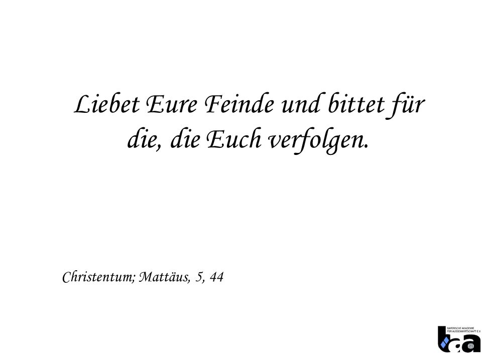 Liebet Eure Feinde und bittet für die, die Euch verfolgen.