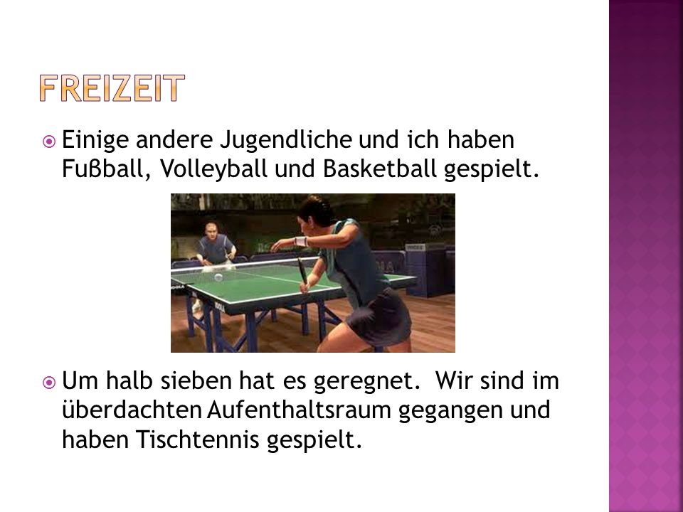 Freizeit Einige andere Jugendliche und ich haben Fuβball, Volleyball und Basketball gespielt.