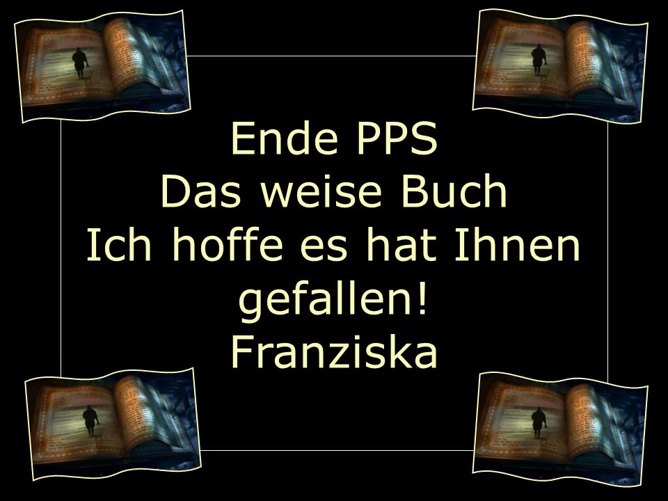 Ende PPS Das weise Buch Ich hoffe es hat Ihnen gefallen! Franziska