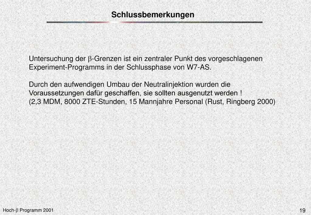 Schlussbemerkungen Untersuchung der b-Grenzen ist ein zentraler Punkt des vorgeschlagenen. Experiment-Programms in der Schlussphase von W7-AS.