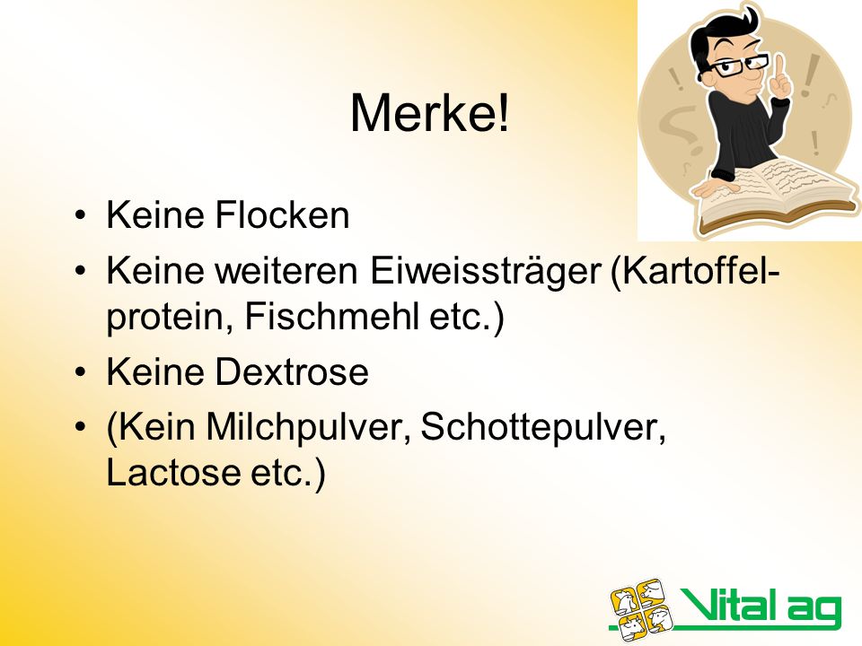 Merke! Keine Flocken. Keine weiteren Eiweissträger (Kartoffel-protein, Fischmehl etc.) Keine Dextrose.