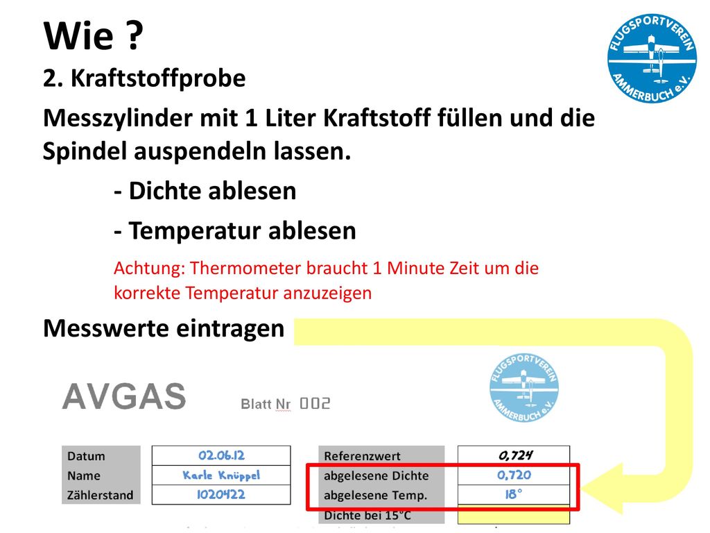 Wie 2. Kraftstoffprobe. Messzylinder mit 1 Liter Kraftstoff füllen und die Spindel auspendeln lassen.
