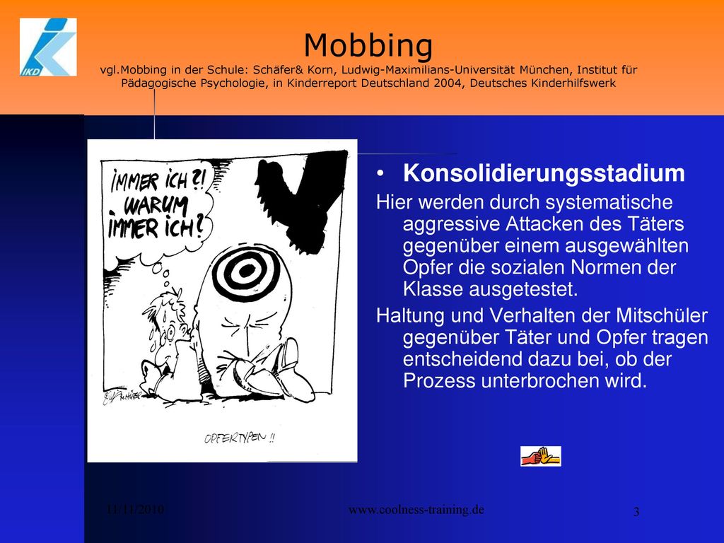Mobbing vgl.Mobbing in der Schule: Schäfer& Korn, Ludwig-Maximilians-Universität München, Institut für Pädagogische Psychologie, in Kinderreport Deutschland 2004, Deutsches Kinderhilfswerk