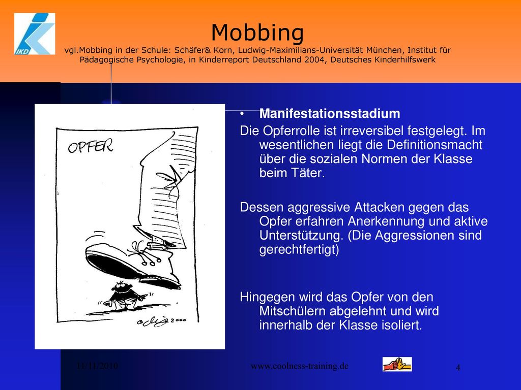 Mobbing vgl.Mobbing in der Schule: Schäfer& Korn, Ludwig-Maximilians-Universität München, Institut für Pädagogische Psychologie, in Kinderreport Deutschland 2004, Deutsches Kinderhilfswerk