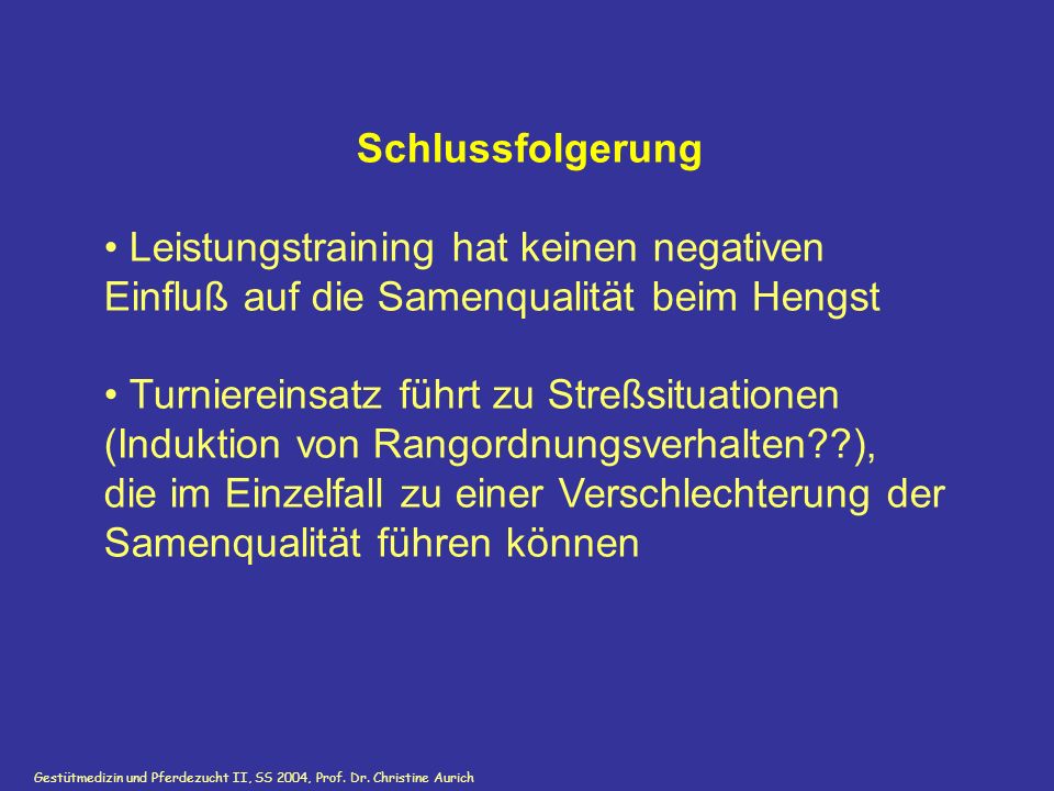 Schlussfolgerung Leistungstraining hat keinen negativen Einfluß auf die Samenqualität beim Hengst.