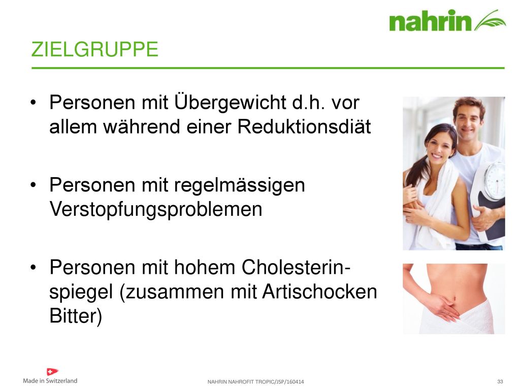 ZIELGRUPPE Personen mit Übergewicht d.h. vor allem während einer Reduktionsdiät. Personen mit regelmässigen Verstopfungsproblemen.