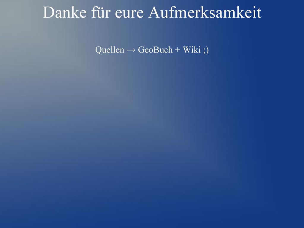 Danke für eure Aufmerksamkeit Quellen → GeoBuch + Wiki ;)
