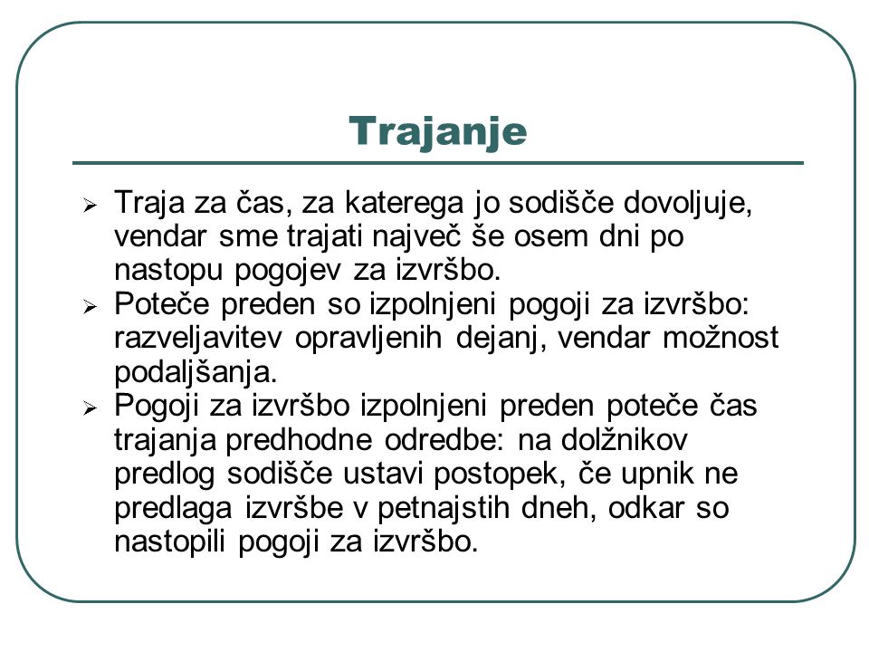 Trajanje Traja za čas, za katerega jo sodišče dovoljuje, vendar sme trajati največ še osem dni po nastopu pogojev za izvršbo.