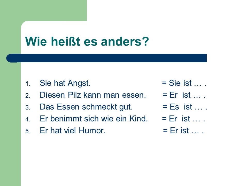 Wie heißt es anders Sie hat Angst. = Sie ist … .