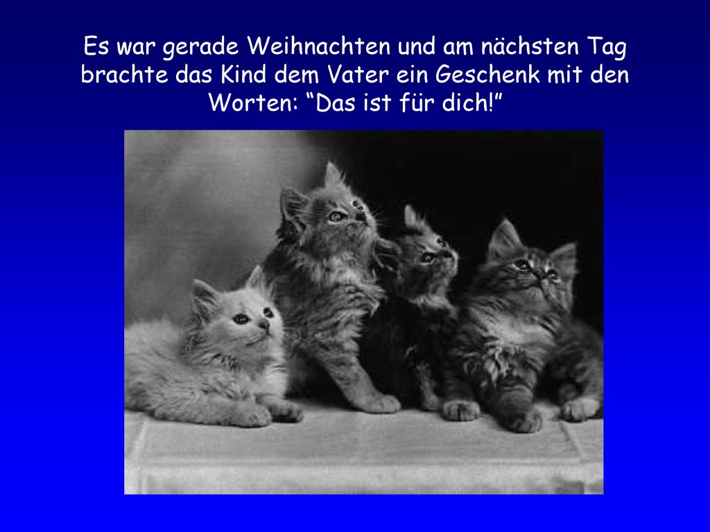 Es war gerade Weihnachten und am nächsten Tag brachte das Kind dem Vater ein Geschenk mit den Worten: Das ist für dich!