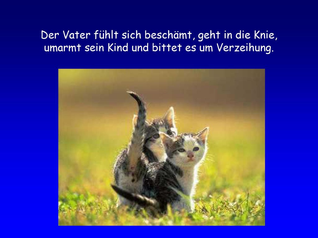 Der Vater fühlt sich beschämt, geht in die Knie, umarmt sein Kind und bittet es um Verzeihung.