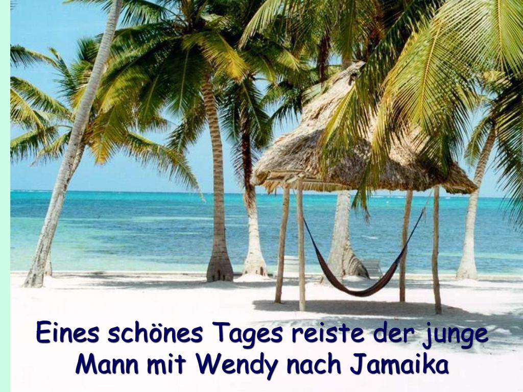 Eines schönes Tages reiste der junge Mann mit Wendy nach Jamaika