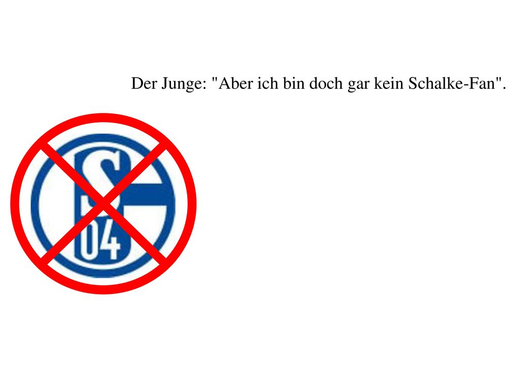 Der Junge: Aber ich bin doch gar kein Schalke-Fan .