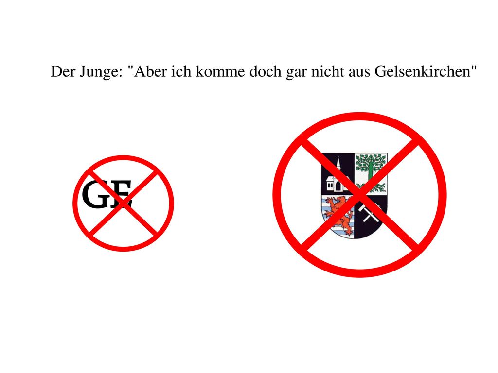 Der Junge: Aber ich komme doch gar nicht aus Gelsenkirchen