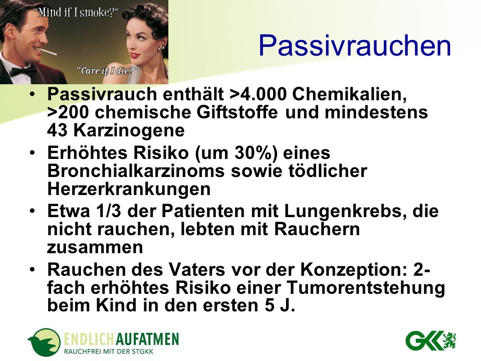 Passivrauchen Passivrauch enthält >4.000 Chemikalien, >200 chemische Giftstoffe und mindestens 43 Karzinogene.
