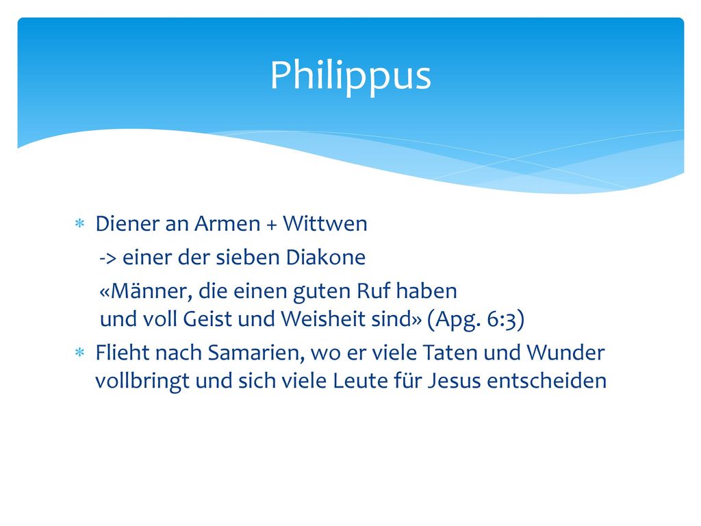 Philippus Diener an Armen + Wittwen -> einer der sieben Diakone