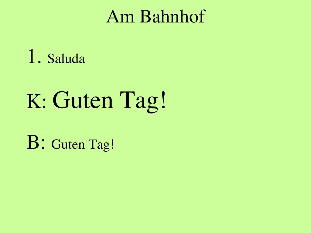 Am Bahnhof 1. Saluda K: Guten Tag! B: Guten Tag!