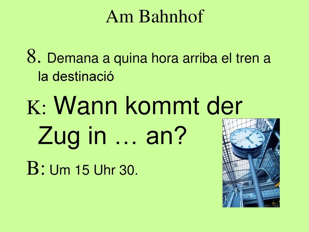 8. Demana a quina hora arriba el tren a la destinació