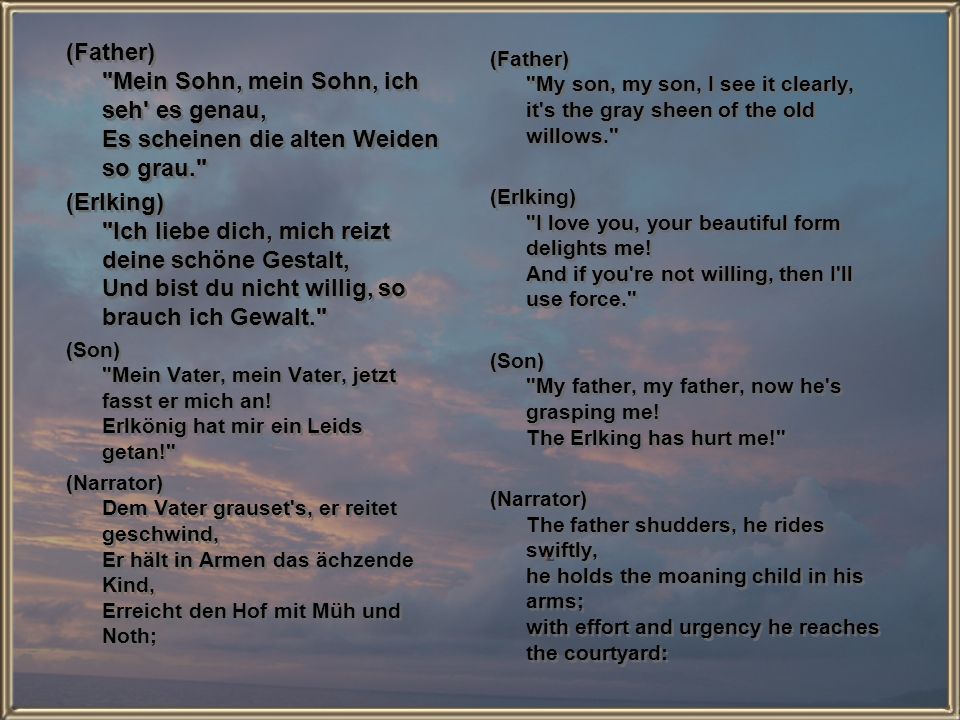 (Father) Mein Sohn, mein Sohn, ich seh es genau, Es scheinen die alten Weiden so grau.