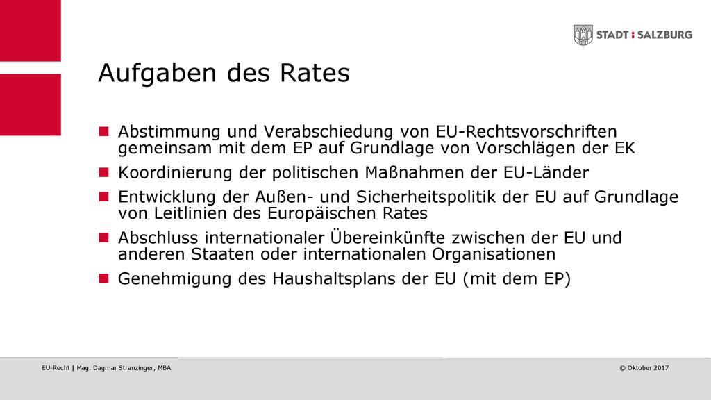 Aufgaben des Rates Abstimmung und Verabschiedung von EU-Rechtsvorschriften gemeinsam mit dem EP auf Grundlage von Vorschlägen der EK.