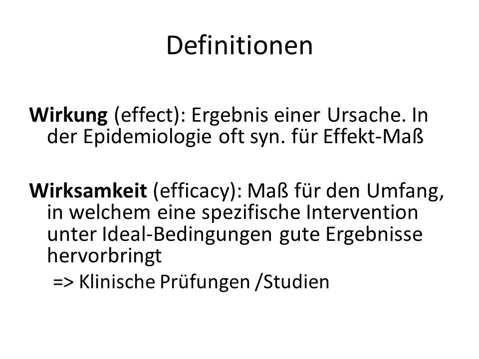 Definitionen Wirkung (effect): Ergebnis einer Ursache. In der Epidemiologie oft syn. für Effekt-Maß.