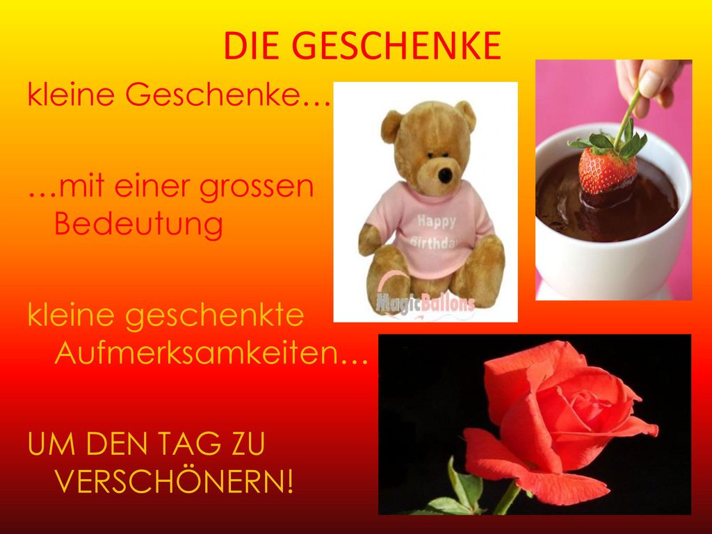 DIE GESCHENKE kleine Geschenke… …mit einer grossen Bedeutung kleine geschenkte Aufmerksamkeiten… UM DEN TAG ZU VERSCHÖNERN.
