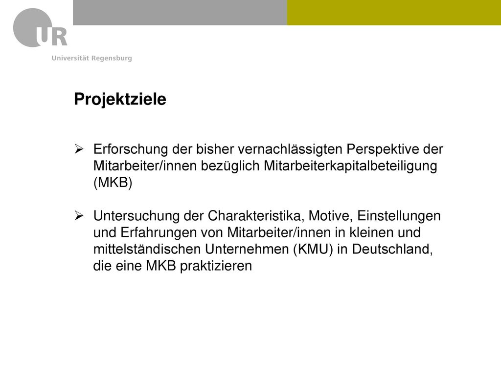 Projektziele Erforschung der bisher vernachlässigten Perspektive der Mitarbeiter/innen bezüglich Mitarbeiterkapitalbeteiligung (MKB)