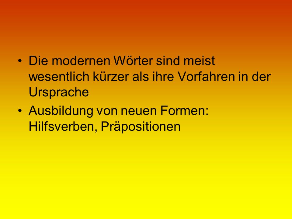 Die modernen Wörter sind meist wesentlich kürzer als ihre Vorfahren in der Ursprache