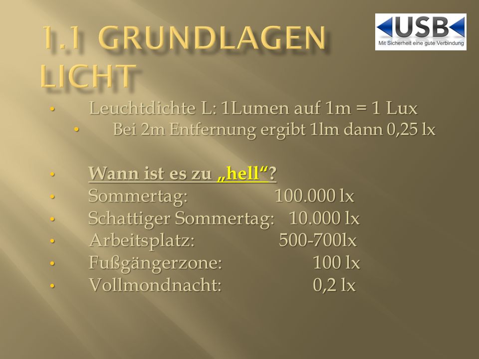 1.1 Grundlagen Licht Leuchtdichte L: 1Lumen auf 1m = 1 Lux