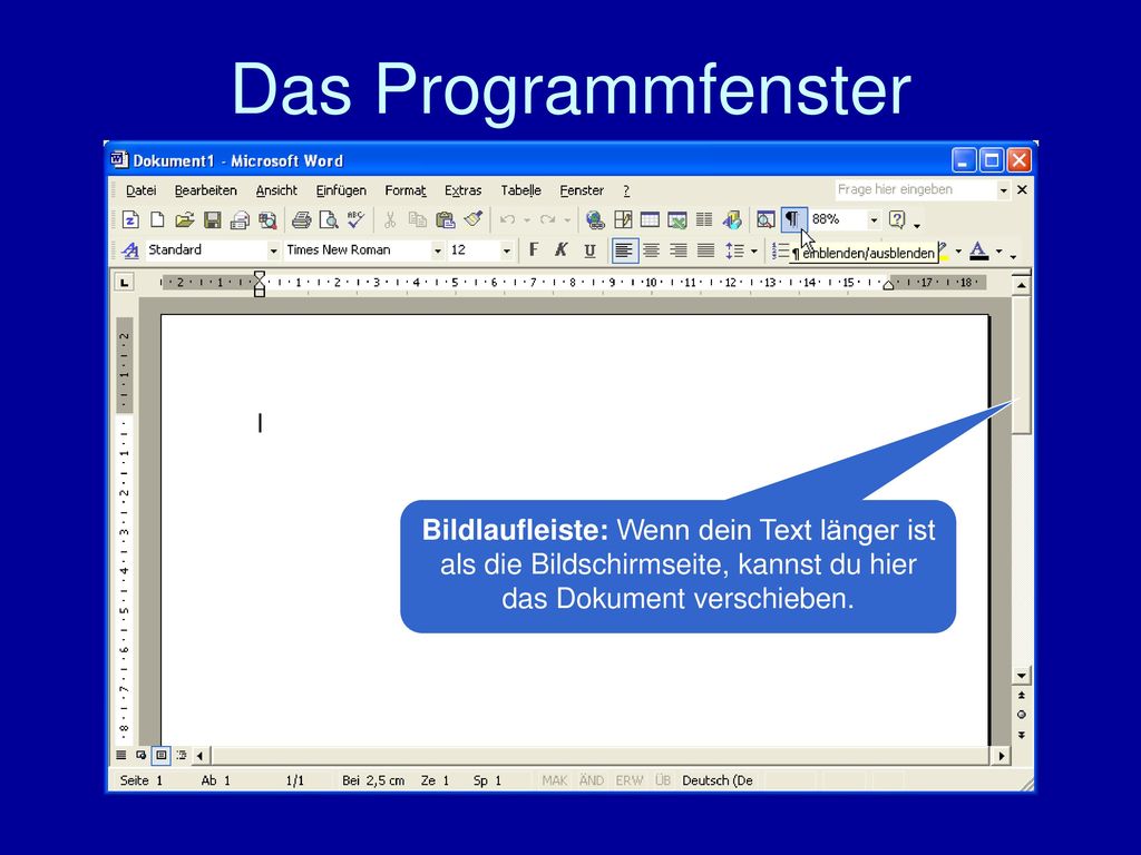 Das Programmfenster Bildlaufleiste: Wenn dein Text länger ist als die Bildschirmseite, kannst du hier das Dokument verschieben.