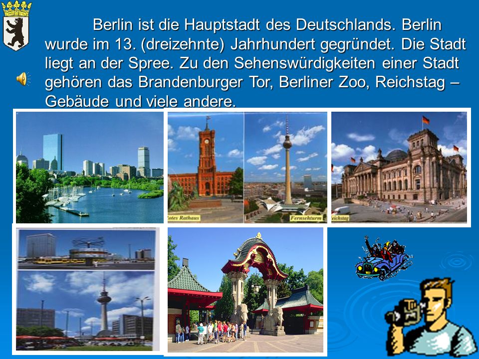 Berlin ist die Hauptstadt des Deutschlands. Berlin wurde im 13