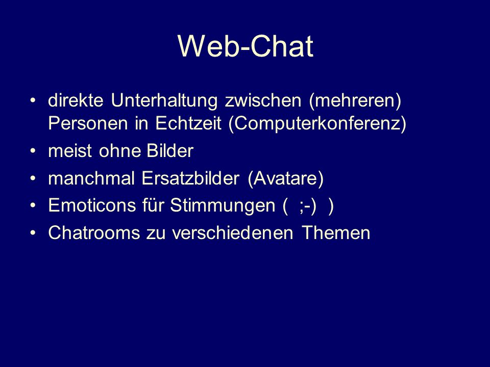 Web-Chat direkte Unterhaltung zwischen (mehreren) Personen in Echtzeit (Computerkonferenz) meist ohne Bilder.