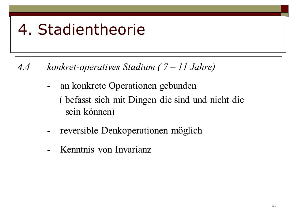 4. Stadientheorie 4.4 konkret-operatives Stadium ( 7 – 11 Jahre)