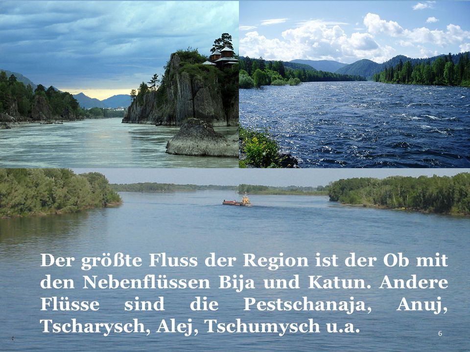 Der größte Fluss der Region ist der Ob mit den Nebenflüssen Bija und Katun.